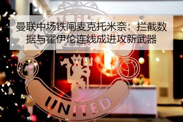 曼联中场铁闸麦克托米奈：拦截数据与霍伊伦连线成进攻新武器