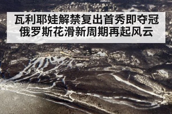 瓦利耶娃解禁复出首秀即夺冠 俄罗斯花滑新周期再起风云